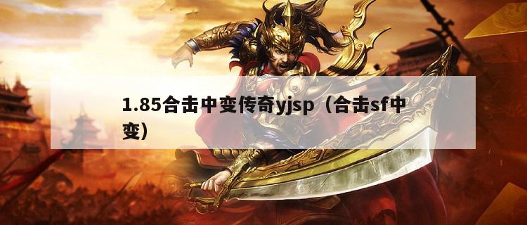 1.85合击中变传奇yjsp（合击sf中变）